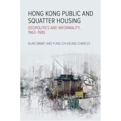 Hong Kong Public and Squatter Housing - Geopolitics and Informality, 1963-1985 | Alan Smart、 FUNG CHI KEUNG CHARLES
