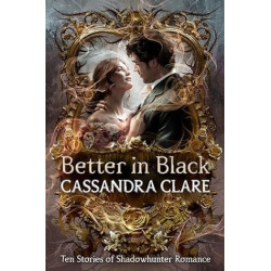 Better in Black: Ten Stories of Shadowhunter Romance | Cassandra Clare